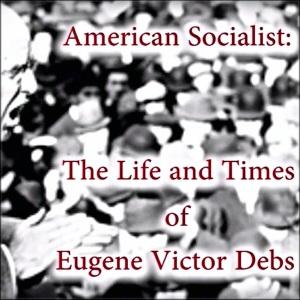 American Socialist: The Life and Times of Eugene Victor Debs